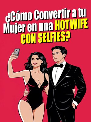 cover image of ¿Cómo Convertir a tu Mujer en una Hotwife con Selfies?   El Arte del Selfie Erótico